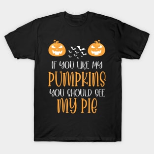 Halloween If You Like My Pumpkins You Should See My Pie T-Shirt